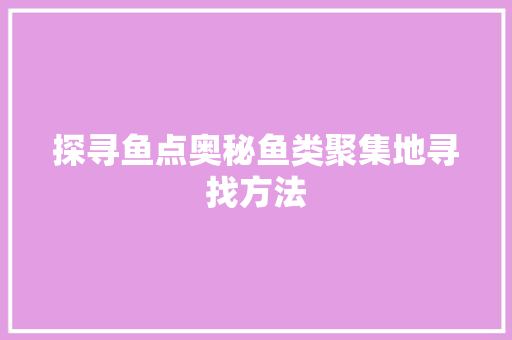 探寻鱼点奥秘鱼类聚集地寻找方法