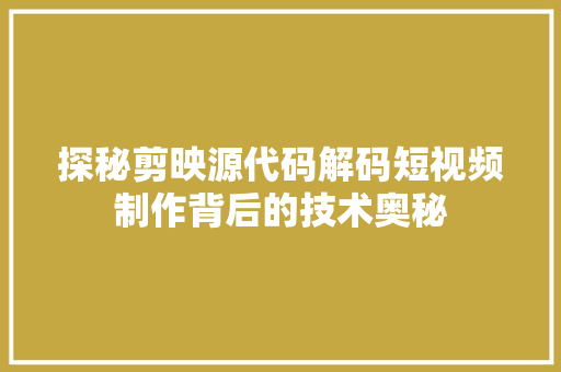 探秘剪映源代码解码短视频制作背后的技术奥秘