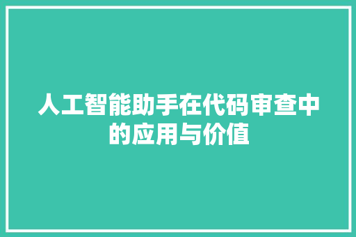 人工智能助手在代码审查中的应用与价值