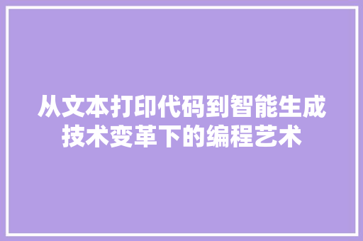 从文本打印代码到智能生成技术变革下的编程艺术