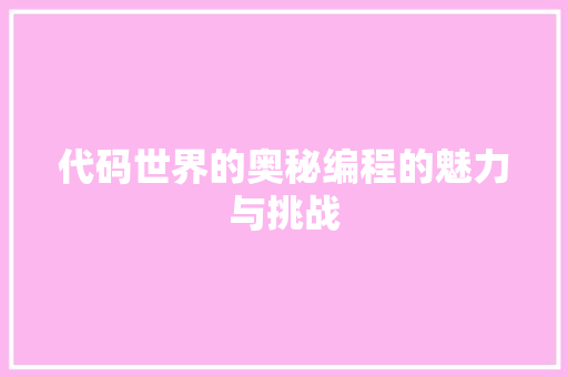 代码世界的奥秘编程的魅力与挑战