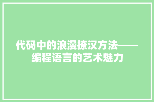 代码中的浪漫撩汉方法——编程语言的艺术魅力