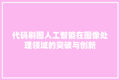 代码刷图人工智能在图像处理领域的突破与创新