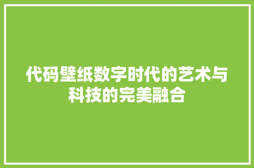 代码壁纸数字时代的艺术与科技的完美融合