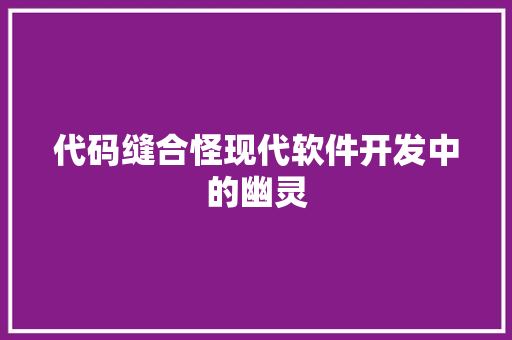 代码缝合怪现代软件开发中的幽灵