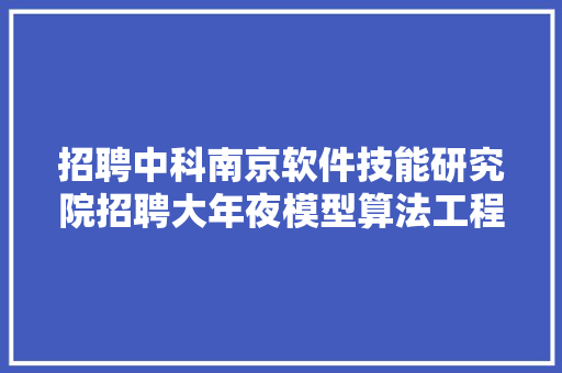 招聘中科南京软件技能研究院招聘大年夜模型算法工程师