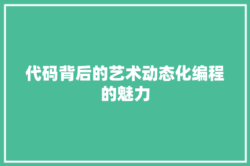 代码背后的艺术动态化编程的魅力