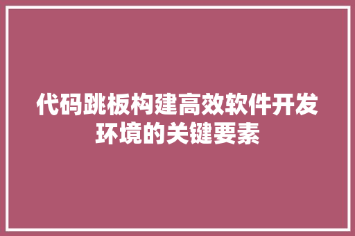 代码跳板构建高效软件开发环境的关键要素