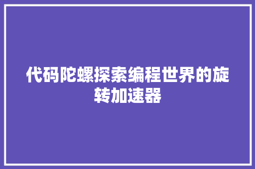 代码陀螺探索编程世界的旋转加速器