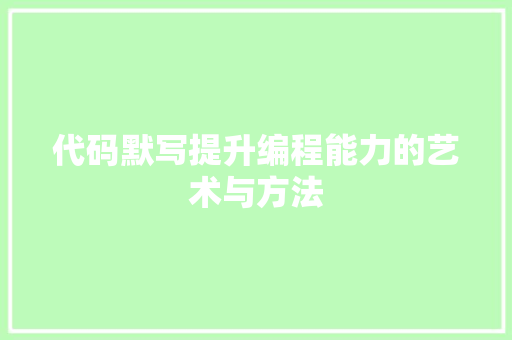 代码默写提升编程能力的艺术与方法