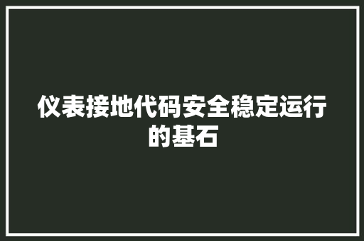 仪表接地代码安全稳定运行的基石