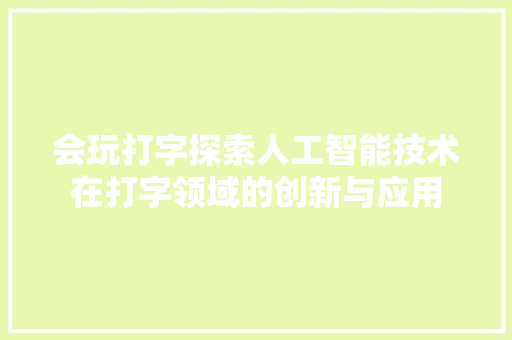 会玩打字探索人工智能技术在打字领域的创新与应用