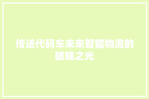 传送代码车未来智能物流的破晓之光