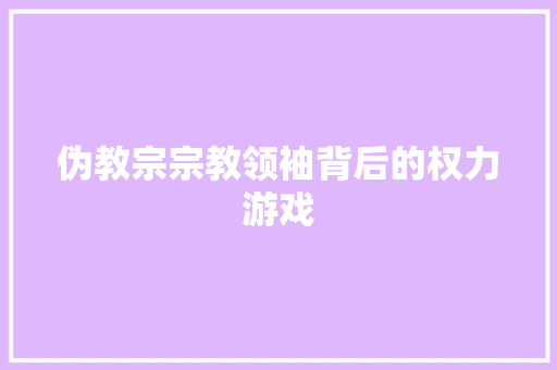 伪教宗宗教领袖背后的权力游戏