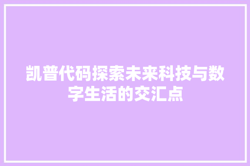 凯普代码探索未来科技与数字生活的交汇点