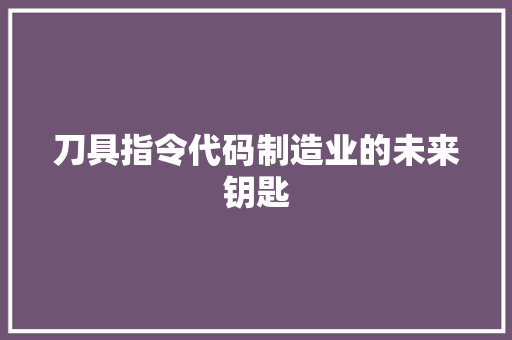 刀具指令代码制造业的未来钥匙