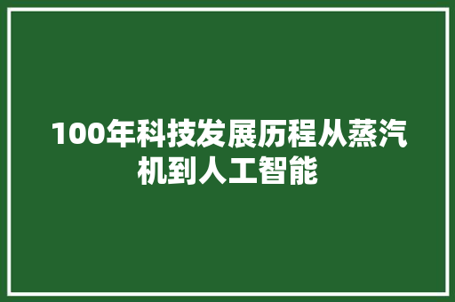 100年科技发展历程从蒸汽机到人工智能