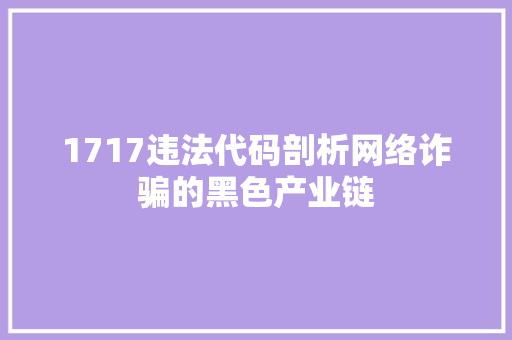 1717违法代码剖析网络诈骗的黑色产业链