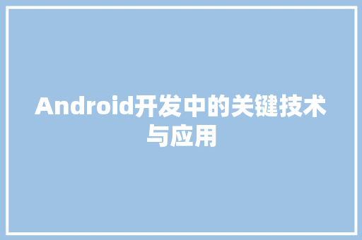 Android开发中的关键技术与应用