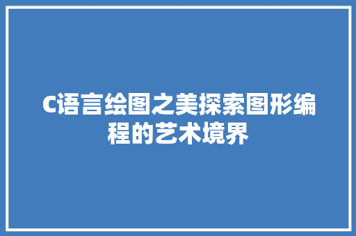 C语言绘图之美探索图形编程的艺术境界