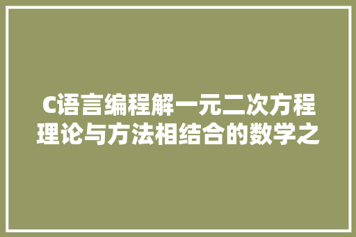 C语言编程解一元二次方程理论与方法相结合的数学之旅