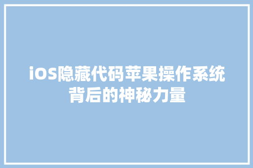 iOS隐藏代码苹果操作系统背后的神秘力量