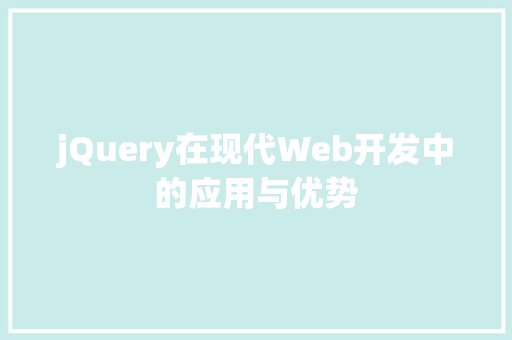 jQuery在现代Web开发中的应用与优势