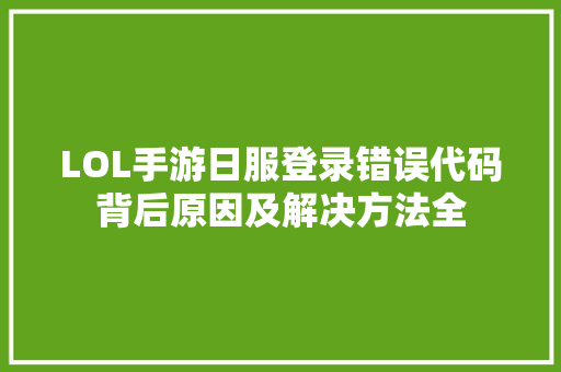 LOL手游日服登录错误代码背后原因及解决方法全
