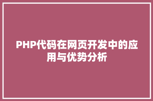 PHP代码在网页开发中的应用与优势分析