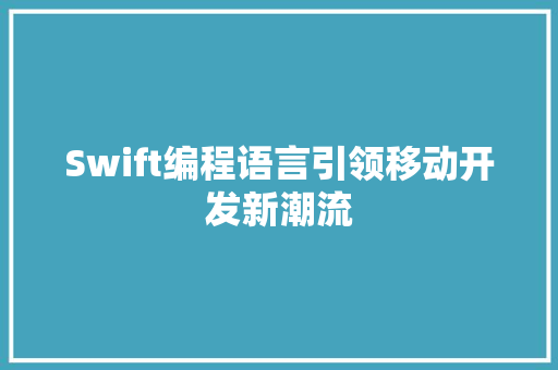 Swift编程语言引领移动开发新潮流