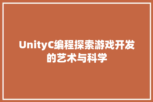 UnityC编程探索游戏开发的艺术与科学
