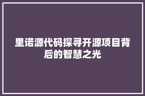 里诺源代码探寻开源项目背后的智慧之光