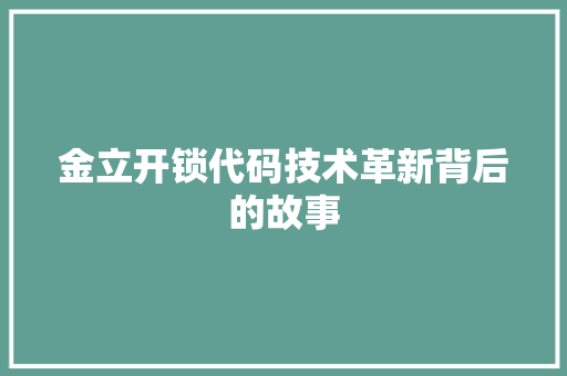 金立开锁代码技术革新背后的故事