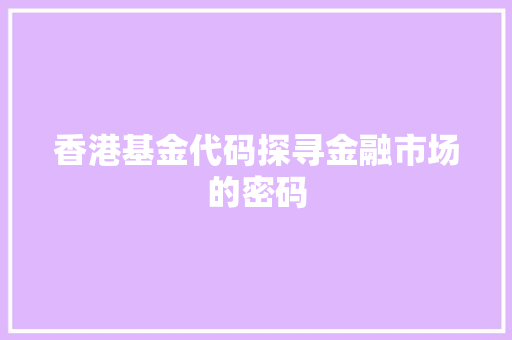 香港基金代码探寻金融市场的密码