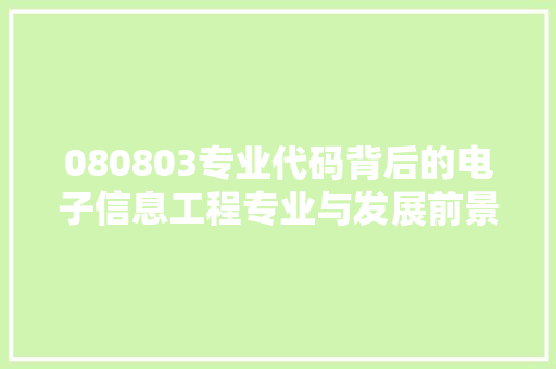 080803专业代码背后的电子信息工程专业与发展前景