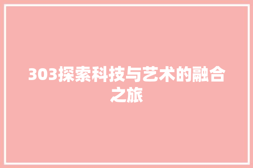 303探索科技与艺术的融合之旅