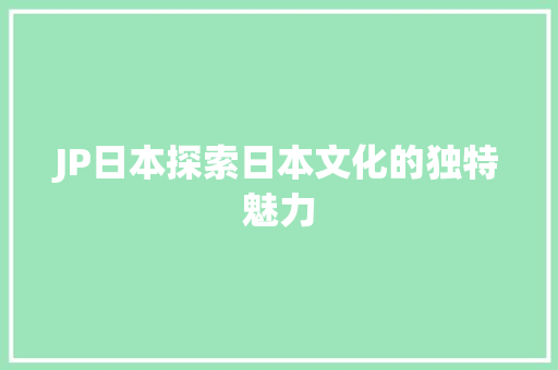 JP日本探索日本文化的独特魅力