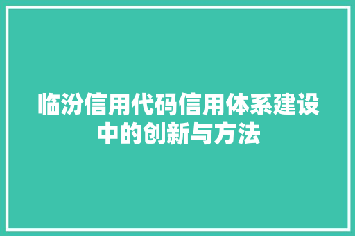 临汾信用代码信用体系建设中的创新与方法