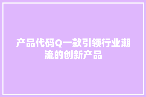 产品代码Q一款引领行业潮流的创新产品