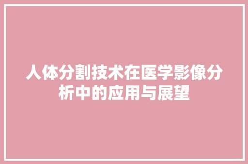 人体分割技术在医学影像分析中的应用与展望