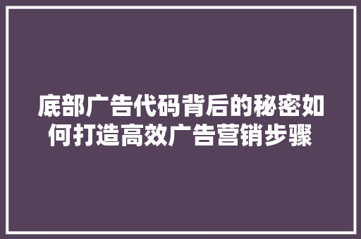 底部广告代码背后的秘密如何打造高效广告营销步骤