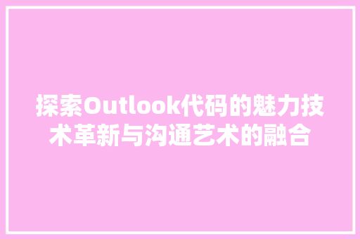 探索Outlook代码的魅力技术革新与沟通艺术的融合