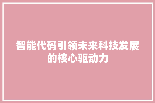 智能代码引领未来科技发展的核心驱动力