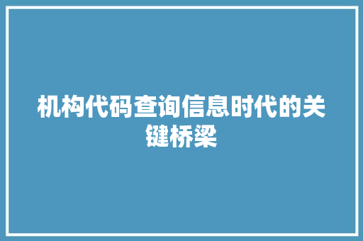 机构代码查询信息时代的关键桥梁