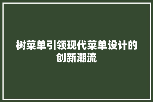 树菜单引领现代菜单设计的创新潮流