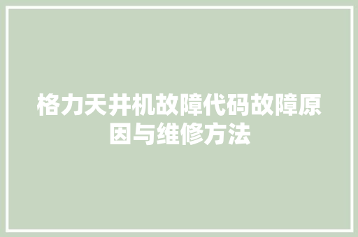 格力天井机故障代码故障原因与维修方法