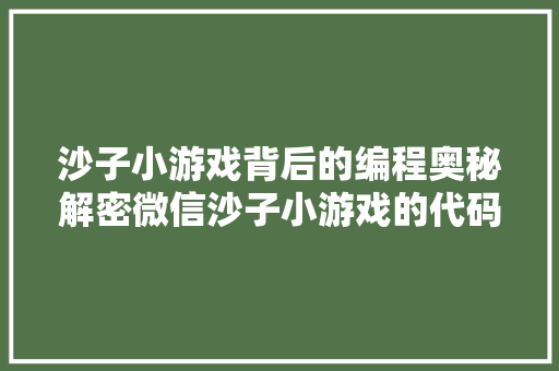 沙子小游戏背后的编程奥秘解密微信沙子小游戏的代码世界
