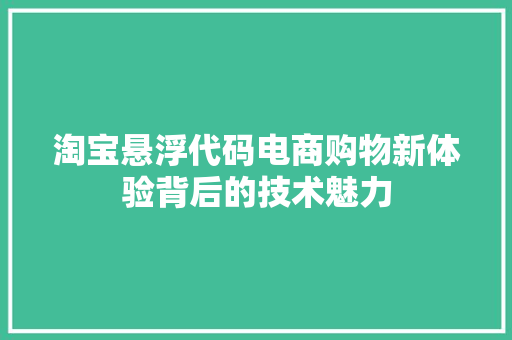淘宝悬浮代码电商购物新体验背后的技术魅力