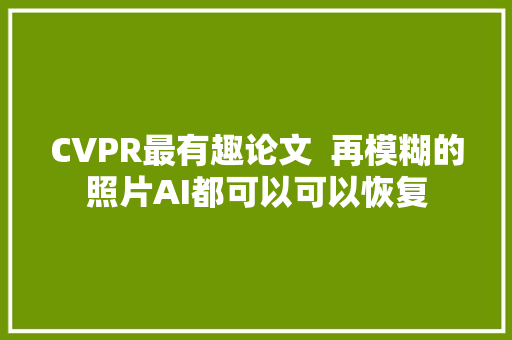 CVPR最有趣论文  再模糊的照片AI都可以可以恢复
