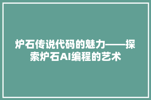 炉石传说代码的魅力——探索炉石AI编程的艺术